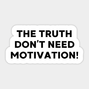 The Truth don’t need motivation Sticker